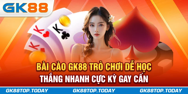 Bài Cào GK88 - Trò Chơi Dễ Học, Thắng Nhanh, Cực Kỳ Gay Cấn