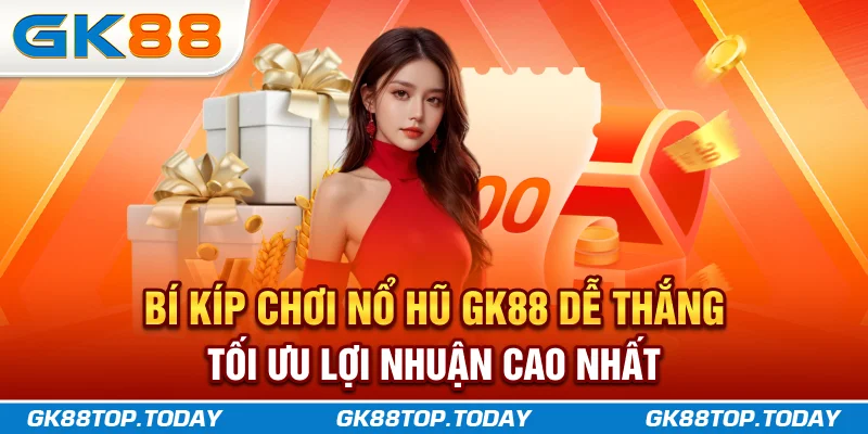 Bí kíp chơi nổ hũ GK88 dễ thắng, tối ưu lợi nhuận cao nhất Bí kíp chơi nổ hũ GK88 dễ thắng, tối ưu lợi nhuận cao nhất