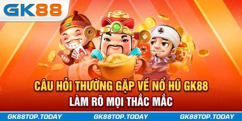 Câu hỏi thường gặp về nổ hũ GK88 làm rõ mọi thắc mắc Câu hỏi thường gặp về nổ hũ GK88 làm rõ mọi thắc mắc