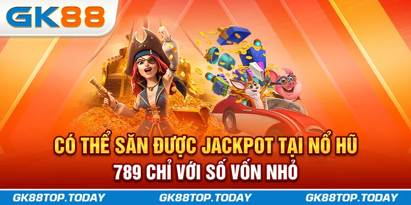 Có thể săn được Jackpot tại Nổ Hũ 789 chỉ với số vốn nhỏ Có thể săn được Jackpot tại Nổ Hũ 789 chỉ với số vốn nhỏ