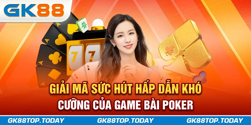 Giải mã sức hút hấp dẫn khó cưỡng của game bài Poker Giải mã sức hút hấp dẫn khó cưỡng của game bài Poker
