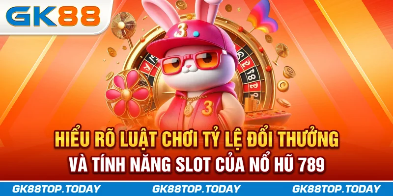 Hiểu rõ luật chơi, tỷ lệ đổi thưởng và tính năng slot của Nổ Hũ 789 Hiểu rõ luật chơi, tỷ lệ đổi thưởng và tính năng slot của Nổ Hũ 789