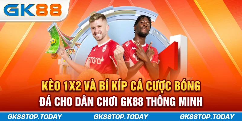 Kèo 1X2 Và Bí Kíp Cá Cược Bóng Đá Cho Dân Chơi GK88 Thông Minh