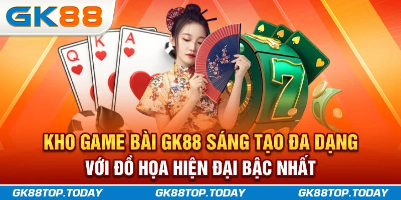 Kho game bài GK88 sáng tạo, đa dạng với đồ họa hiện đại bậc nhất Kho game bài GK88 sáng tạo, đa dạng với đồ họa hiện đại bậc nhất