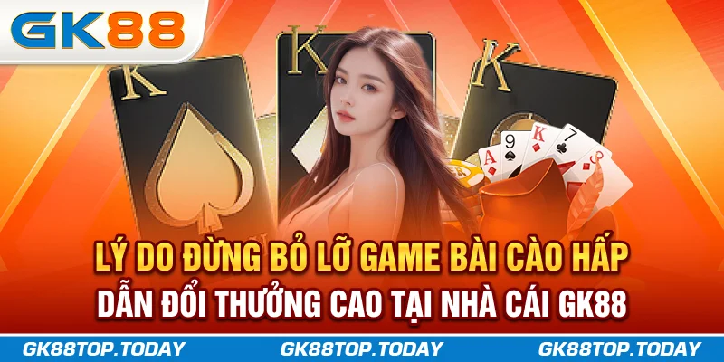 Lý do đừng bỏ lỡ game bài cào hấp dẫn, đổi thưởng cao tại nhà cái GK88 Lý do đừng bỏ lỡ game bài cào hấp dẫn, đổi thưởng cao tại nhà cái GK88