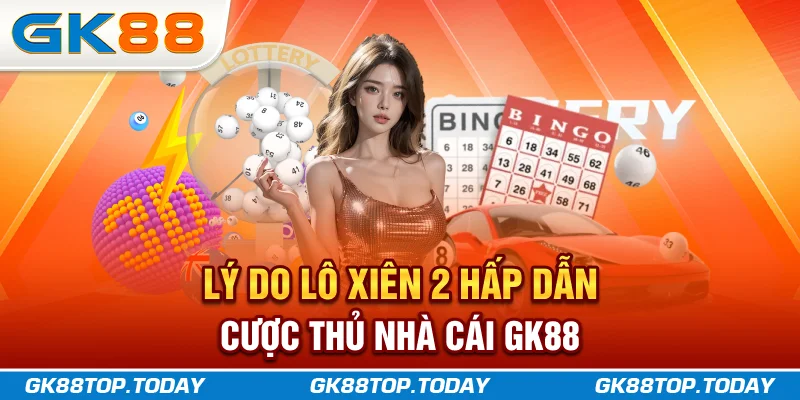 Lý do lô xiên 2 hấp dẫn cược thủ nhà cái GK88 Lý do lô xiên 2 hấp dẫn cược thủ nhà cái GK88