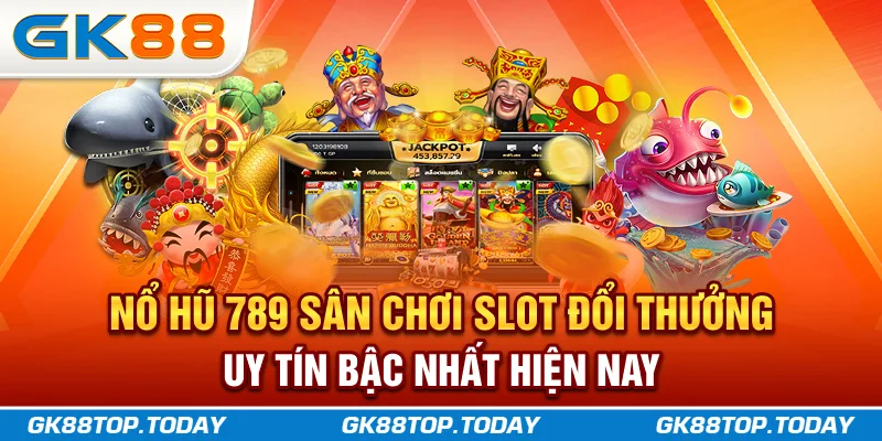 Nổ Hũ 789 - Sân Chơi Slot Đổi Thưởng Uy Tín Bậc Nhất Hiện Nay