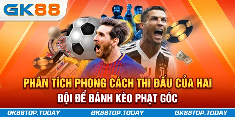 Phân tích phong cách thi đấu của hai đội để đánh kèo phạt góc