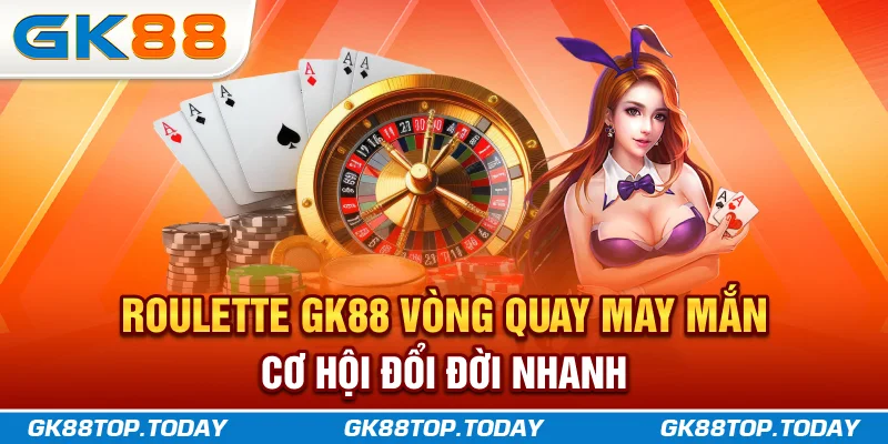 Roulette GK88 - Vòng Quay May Mắn, Cơ Hội Đổi Đời Nhanh