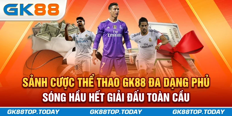 Sảnh cược Thể Thao GK88 đa dạng, phủ sóng hầu hết giải đấu toàn cầu Sảnh cược Thể Thao GK88 đa dạng, phủ sóng hầu hết giải đấu toàn cầu