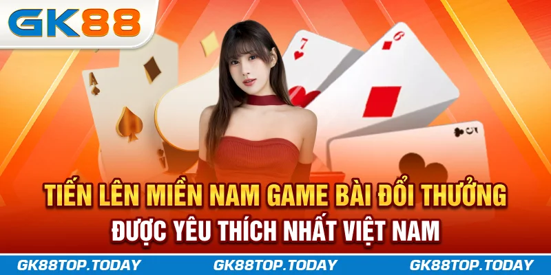 Tiến Lên Miền Nam - Game Bài Đổi Thưởng Được Yêu Thích Nhất