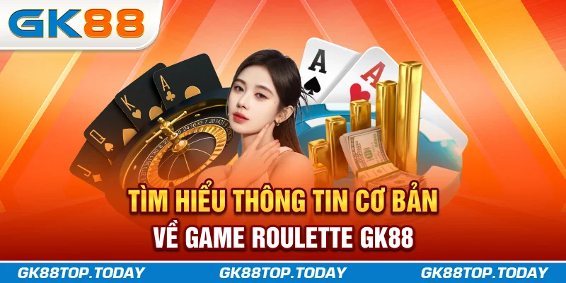 Tìm hiểu thông tin cơ bản về game Roulette GK88 Tìm hiểu thông tin cơ bản về game Roulette GK88