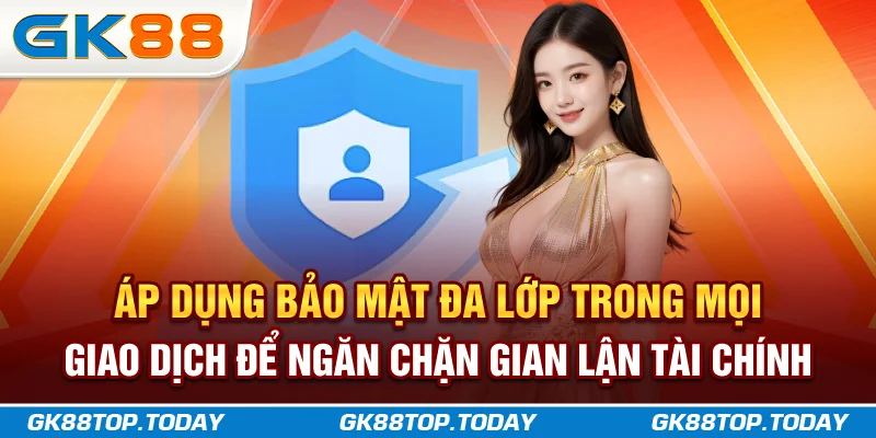 Áp dụng bảo mật đa lớp trong mọi giao dịch để ngăn chặn gian lận tài chính Áp dụng bảo mật đa lớp trong mọi giao dịch để ngăn chặn gian lận tài chính