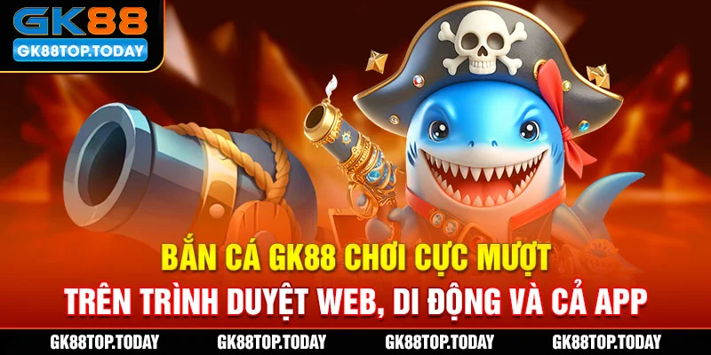 Bắn cá GK88 chơi cực mượt trên trình duyệt web, di động và cả app Bắn cá GK88 chơi cực mượt trên trình duyệt web, di động và cả app