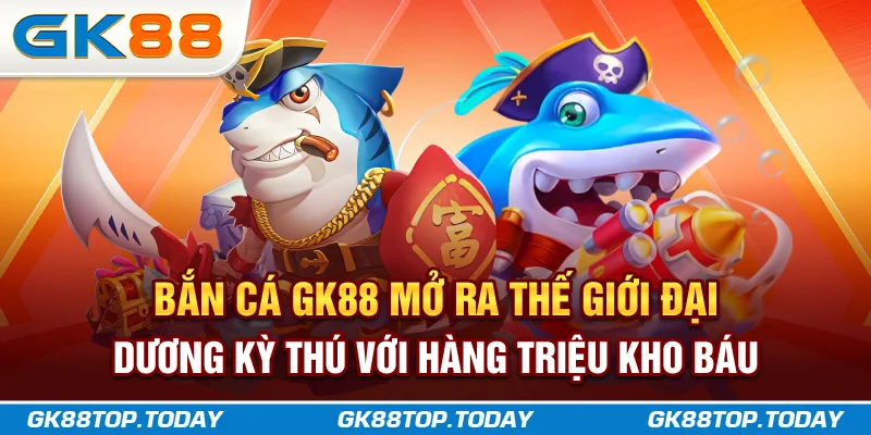 Bắn cá GK88 mở ra thế giới đại dương kỳ thú với hàng triệu kho báu Bắn cá GK88 mở ra thế giới đại dương kỳ thú với hàng triệu kho báu
