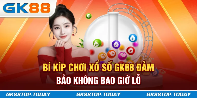 Bí kíp chơi xổ số GK88 đảm bảo không bao giờ lỗ Bí kíp chơi xổ số GK88 đảm bảo không bao giờ lỗ