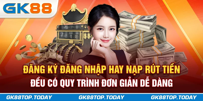 Đăng ký đăng nhập hay nạp rút tiền đều có quy trình đơn giản dễ dàng Đăng ký đăng nhập hay nạp rút tiền đều có quy trình đơn giản dễ dàng