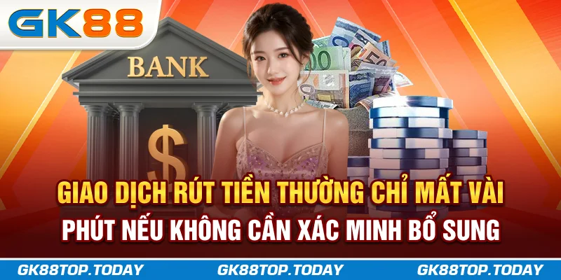 Giao dịch rút tiền thường chỉ mất vài phút nếu không cần xác minh bổ sung Giao dịch rút tiền thường chỉ mất vài phút nếu không cần xác minh bổ sung