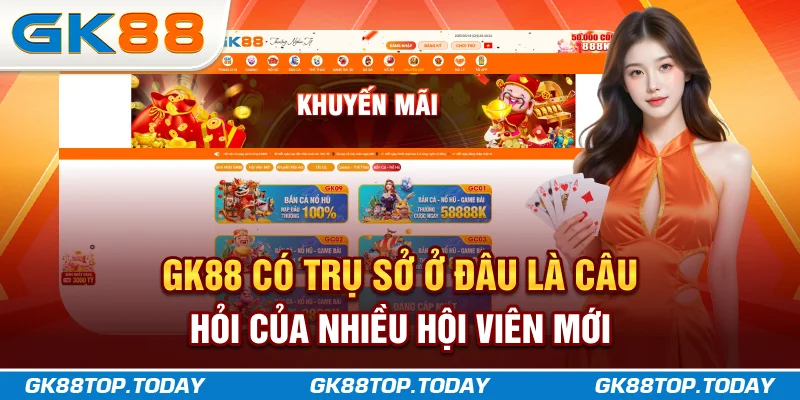 GK88 có trụ sở ở đâu là câu hỏi của nhiều hội viên mới GK88 có trụ sở ở đâu là câu hỏi của nhiều hội viên mới