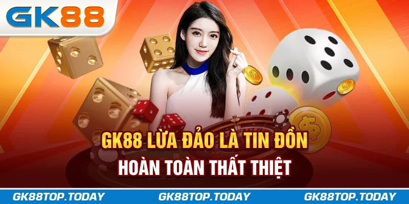 GK88 lừa đảo là tin đồn hoàn toàn thất thiệt GK88 lừa đảo là tin đồn hoàn toàn thất thiệt
