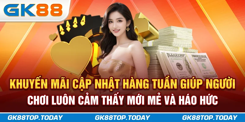 Khuyến mãi GK88 cập nhật hàng tuần giúp người chơi luôn cảm thấy mới mẻ Khuyến mãi GK88 cập nhật hàng tuần giúp người chơi luôn cảm thấy mới mẻ