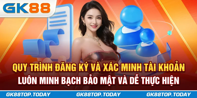 Quy trình đăng ký và xác minh tài khoản luôn minh bạch, bảo mật và dễ thực hiện Quy trình đăng ký và xác minh tài khoản luôn minh bạch, bảo mật và dễ thực hiện