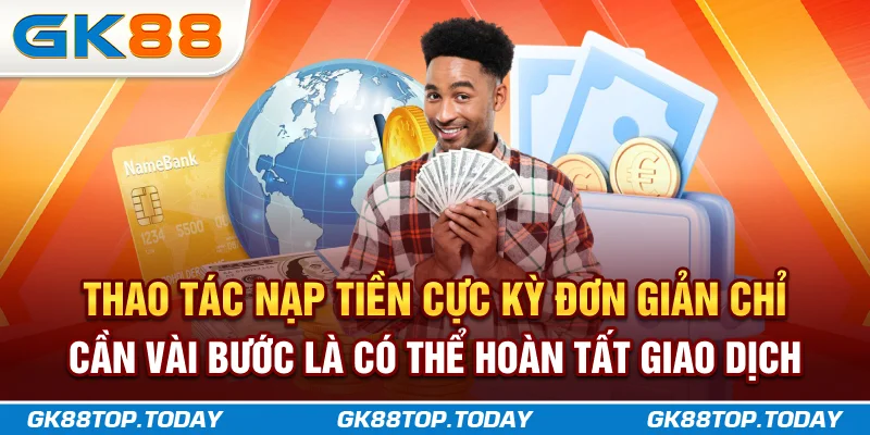 Thao tác nạp tiền cực kỳ đơn giản, chỉ cần vài bước là có thể hoàn tất giao dịch Thao tác nạp tiền cực kỳ đơn giản, chỉ cần vài bước là có thể hoàn tất giao dịch
