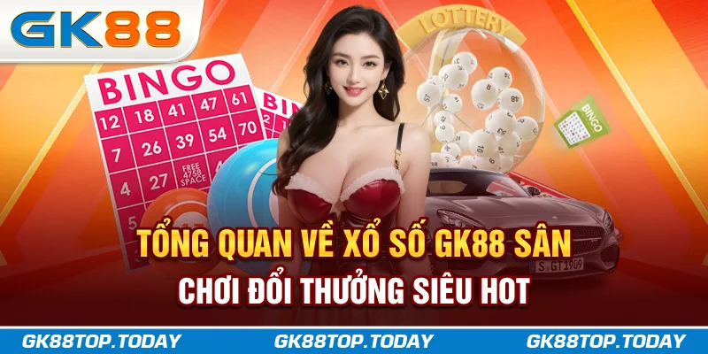 Tổng quan về xổ số GK88 - Sân chơi đổi thưởng siêu hot Tổng quan về xổ số GK88 - Sân chơi đổi thưởng siêu hot