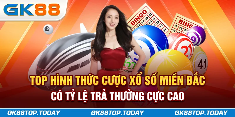 Top hình thức cược xổ số miền Bắc có tỷ lệ trả thưởng cực cao